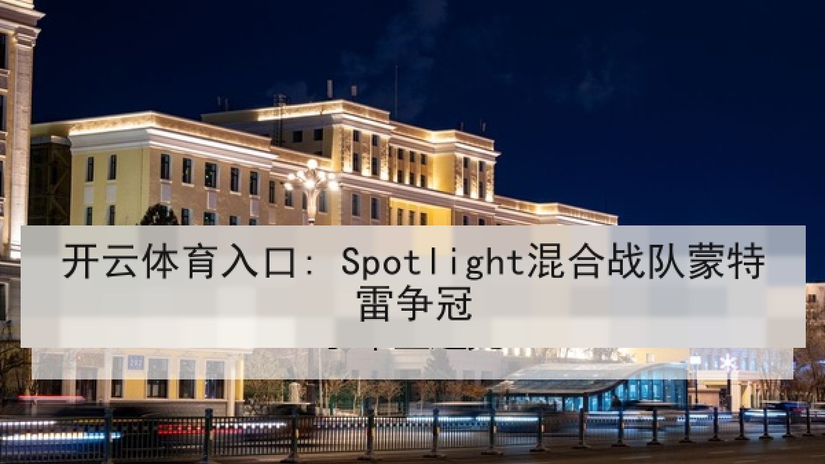 开云体育入口: Spotlight混合战队蒙特雷争冠