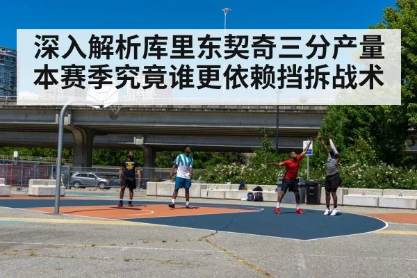 深入解析库里东契奇三分产量 本赛季究竟谁更依赖挡拆战术